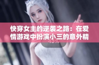 快穿女主的逆袭之路：在爱情游戏中扮演小三的意外精彩