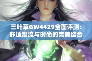 三叶草GW4429全面评测：舒适潮流与时尚的完美结合