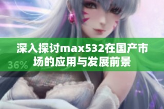 深入探讨max532在国产市场的应用与发展前景