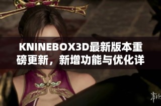 KNINEBOX3D最新版本重磅更新，新增功能与优化详解