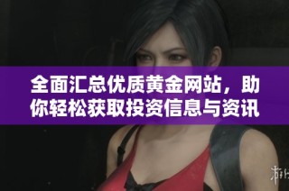 全面汇总优质黄金网站，助你轻松获取投资信息与资讯