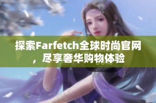 探索Farfetch全球时尚官网，尽享奢华购物体验