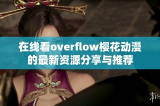 在线看overflow樱花动漫的最新资源分享与推荐