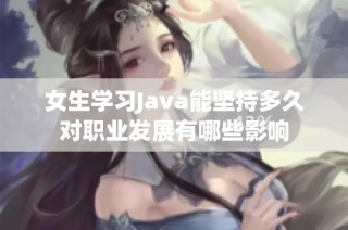 女生学习Java能坚持多久对职业发展有哪些影响