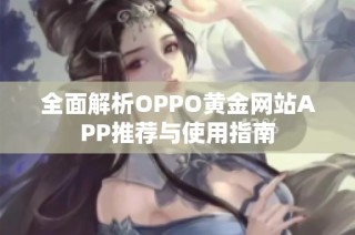 全面解析OPPO黄金网站APP推荐与使用指南