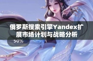 俄罗斯搜索引擎Yandex扩展市场计划与战略分析