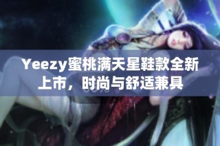 Yeezy蜜桃满天星鞋款全新上市，时尚与舒适兼具