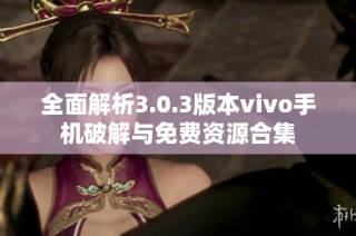 全面解析3.0.3版本vivo手机破解与免费资源合集