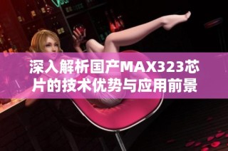 深入解析国产MAX323芯片的技术优势与应用前景