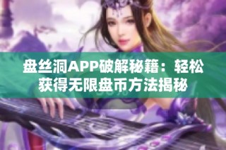 盘丝洞APP破解秘籍：轻松获得无限盘币方法揭秘