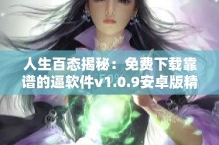 人生百态揭秘：免费下载靠谱的逼软件v1.0.9安卓版精彩体验