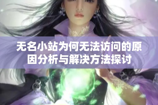 无名小站为何无法访问的原因分析与解决方法探讨