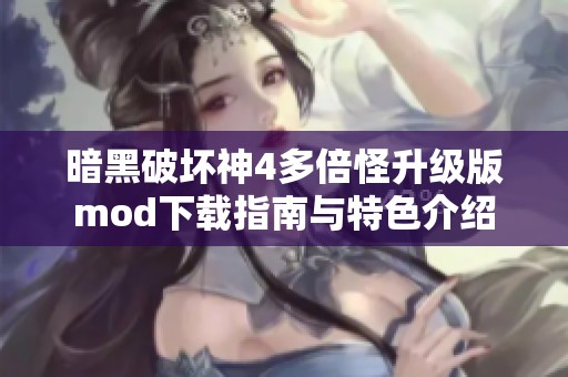 暗黑破坏神4多倍怪升级版mod下载指南与特色介绍