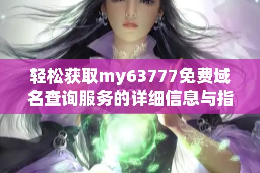 轻松获取my63777免费域名查询服务的详细信息与指南