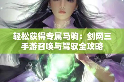 轻松获得专属马驹：剑网三手游召唤与驾驭全攻略