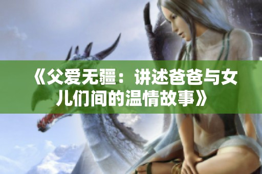 《父爱无疆：讲述爸爸与女儿们间的温情故事》