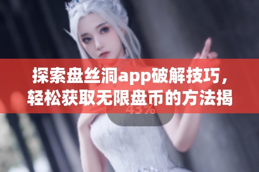 探索盘丝洞app破解技巧，轻松获取无限盘币的方法揭秘