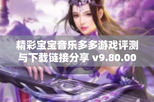 精彩宝宝音乐多多游戏评测与下载链接分享 v9.80.00.00