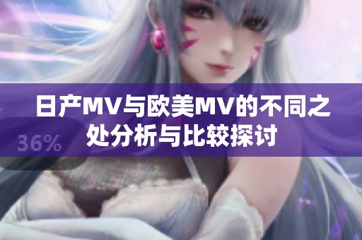 日产MV与欧美MV的不同之处分析与比较探讨