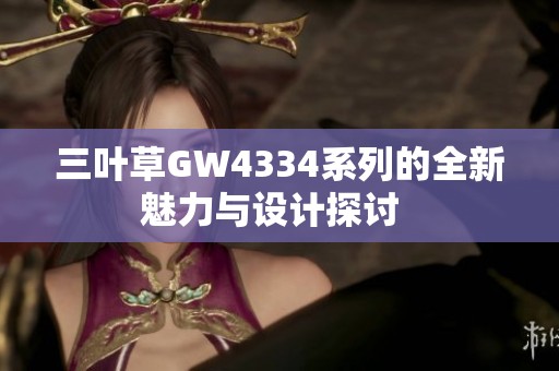 三叶草GW4334系列的全新魅力与设计探讨  