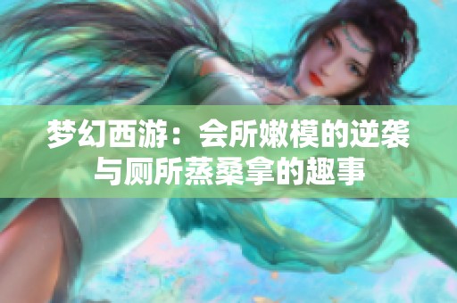 梦幻西游：会所嫩模的逆袭与厕所蒸桑拿的趣事