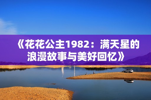 《花花公主1982：满天星的浪漫故事与美好回忆》