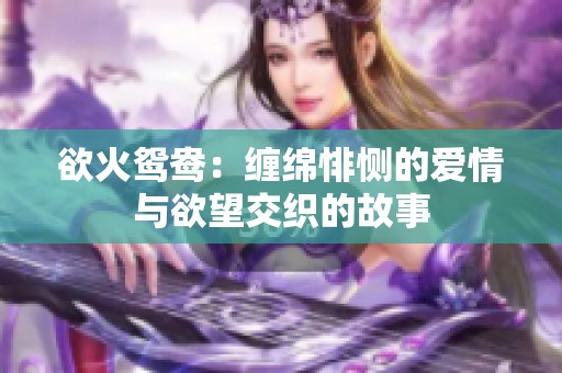 欲火鸳鸯：缠绵悱恻的爱情与欲望交织的故事