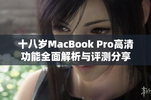 十八岁MacBook Pro高清功能全面解析与评测分享