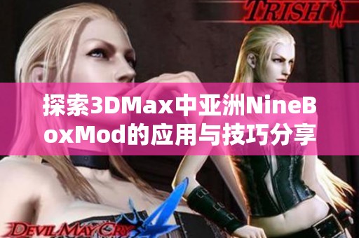 探索3DMax中亚洲NineBoxMod的应用与技巧分享