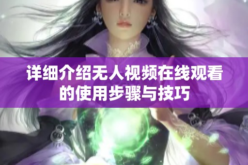 详细介绍无人视频在线观看的使用步骤与技巧