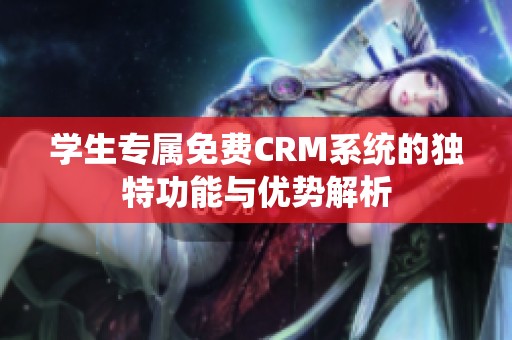 学生专属免费CRM系统的独特功能与优势解析