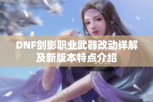 DNF剑影职业武器改动详解及新版本特点介绍