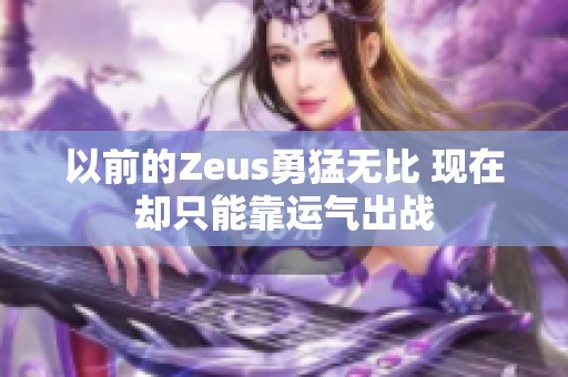 以前的Zeus勇猛无比 现在却只能靠运气出战