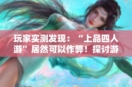 玩家实测发现：“上品四人游”居然可以作弊！探讨游戏外挂现象