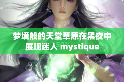 梦境般的天堂草原在黑夜中展现迷人 mystique