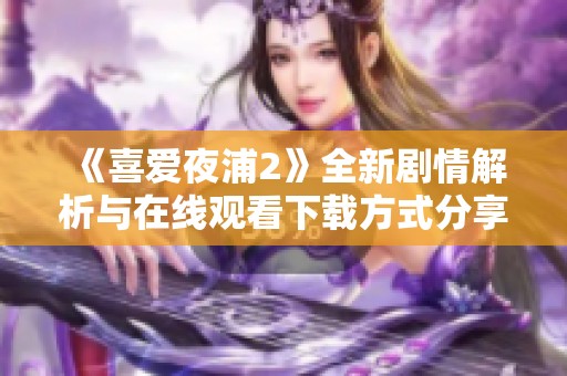 《喜爱夜浦2》全新剧情解析与在线观看下载方式分享