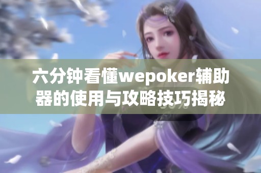 六分钟看懂wepoker辅助器的使用与攻略技巧揭秘