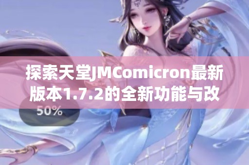 探索天堂JMComicron最新版本1.7.2的全新功能与改进