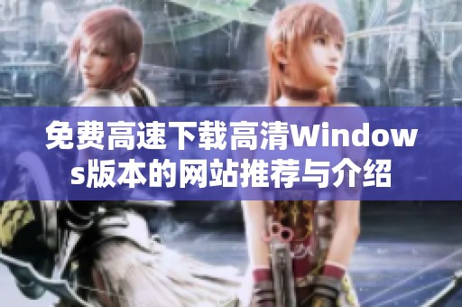 免费高速下载高清Windows版本的网站推荐与介绍