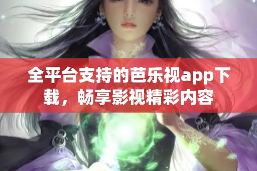 全平台支持的芭乐视app下载，畅享影视精彩内容