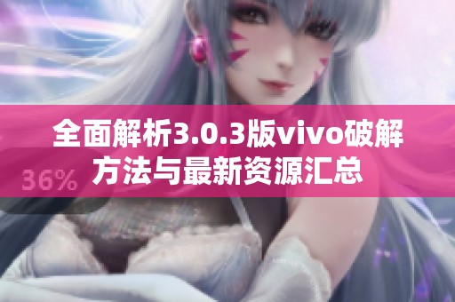 全面解析3.0.3版vivo破解方法与最新资源汇总