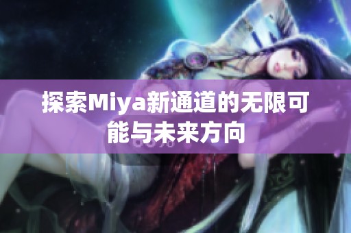 探索Miya新通道的无限可能与未来方向