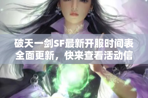 破天一剑SF最新开服时间表全面更新，快来查看活动信息！