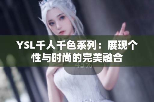 YSL千人千色系列：展现个性与时尚的完美融合