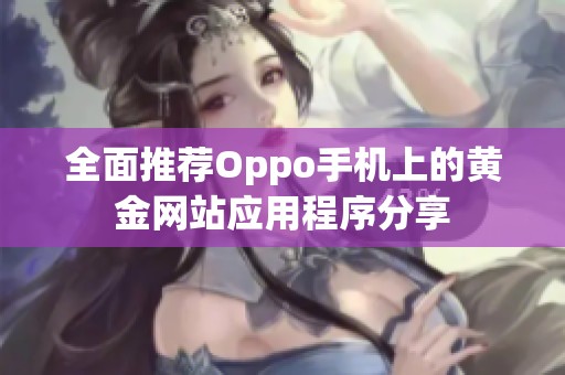 全面推荐Oppo手机上的黄金网站应用程序分享