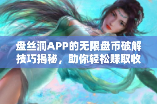 盘丝洞APP的无限盘币破解技巧揭秘，助你轻松赚取收益