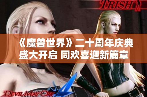 《魔兽世界》二十周年庆典盛大开启 同欢喜迎新篇章