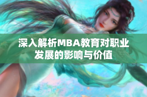 深入解析MBA教育对职业发展的影响与价值