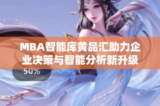 MBA智能库黄品汇助力企业决策与智能分析新升级