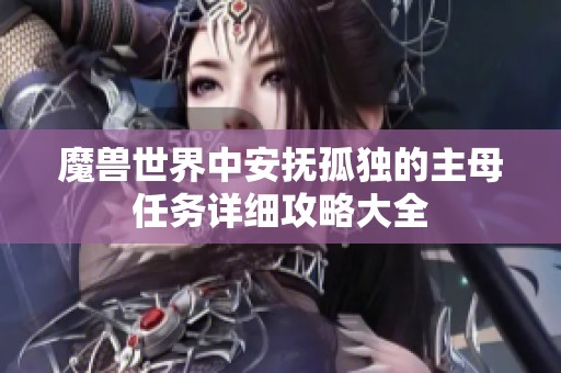 魔兽世界中安抚孤独的主母任务详细攻略大全